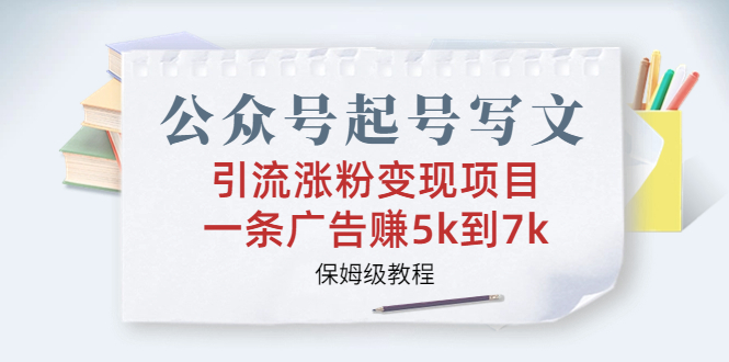 公众号起号写文、引流涨粉变现项目，一条广告赚5k到7k，保姆级教程 - 蓝天网赚-蓝天网赚