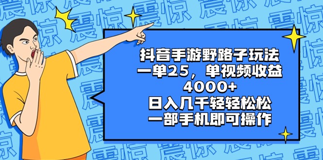 抖音手游野路子玩法，一单25，单视频收益4000+，日入几千轻轻松松，一部… - 蓝天网赚-蓝天网赚