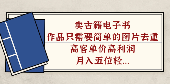 卖古籍电子书，作品只需要简单的图片去重，高客单价高利润，月入五位轻… - 蓝天网赚-蓝天网赚