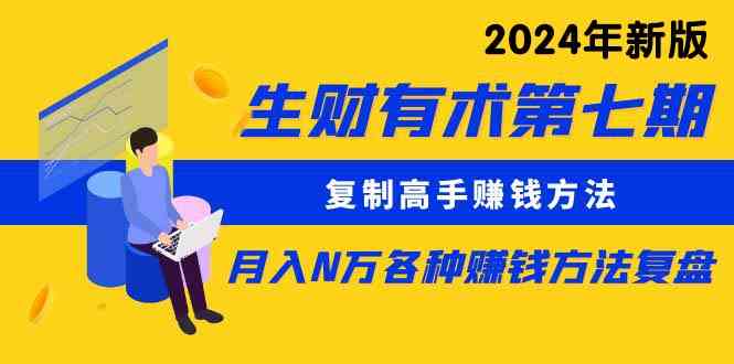 （9943期）生财有术第七期：复制高手赚钱方法 月入N万各种方法复盘（更新到24年0410） - 蓝天网赚-蓝天网赚