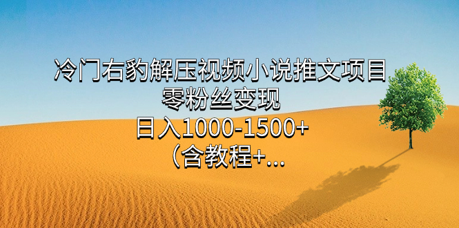 冷门右豹解压视频小说推文项目，零粉丝变现，日入1000-1500+。 - 蓝天网赚-蓝天网赚