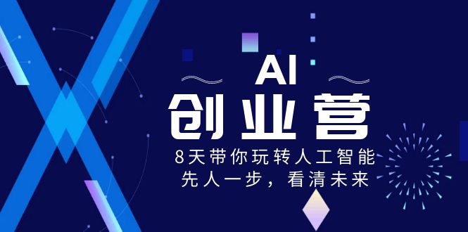 AI-创业营，8天带你玩转人工智能，先人一步，看清未来！ - 蓝天网赚-蓝天网赚