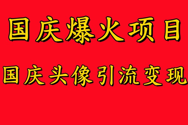 国庆爆火风口项目——国庆头像引流变现，零门槛高收益，小白也能起飞【揭秘】 - 蓝天网赚-蓝天网赚