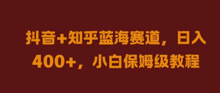 抖音+知乎蓝海赛道，日入几张，小白保姆级教程【揭秘】 - 蓝天网赚-蓝天网赚