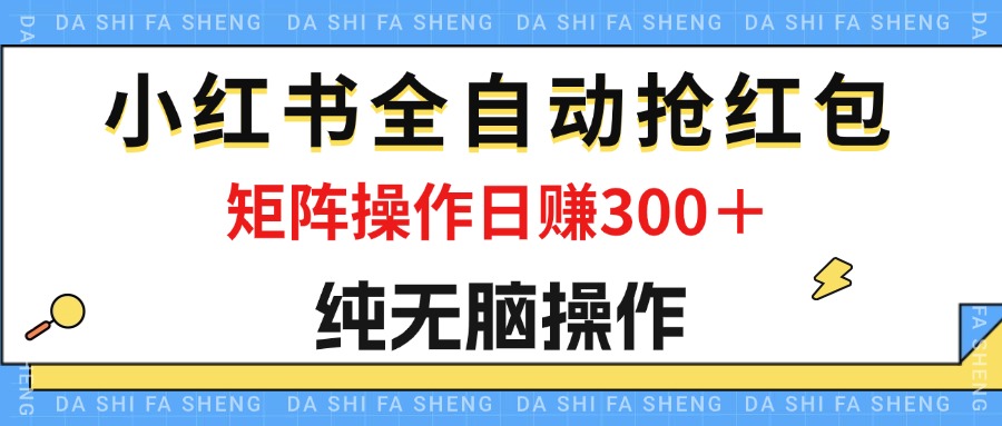 最新小红书全自动抢红包，单号一天50＋ 矩阵操作日入300＋，纯无脑操作 - 蓝天网赚-蓝天网赚