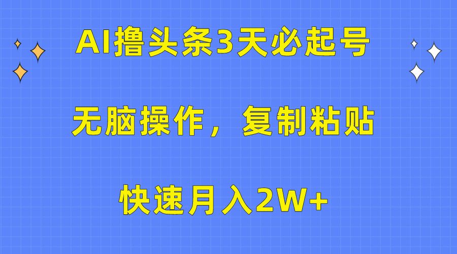 AI撸头条3天必起号，无脑操作3分钟1条，复制粘贴保守月入2W+ - 蓝天网赚-蓝天网赚