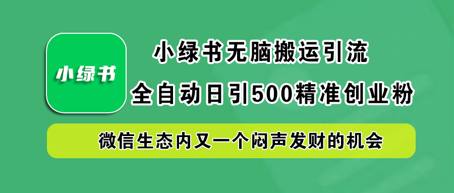 小绿书小白无脑搬运引流，全自动日引500精准创业粉，微信生态内又一个闷声发财的机会 - 蓝天网赚-蓝天网赚