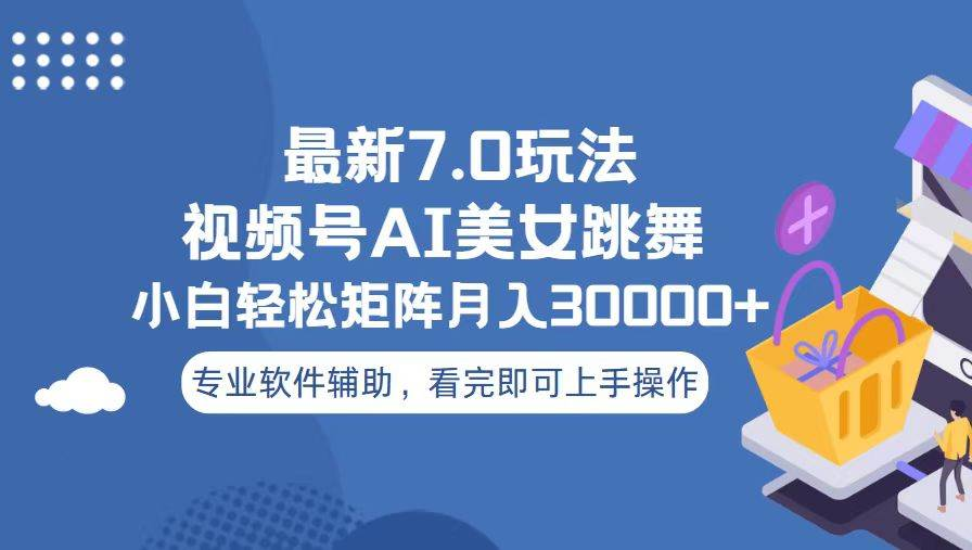 视频号最新7.0玩法，当天起号小白也能轻松月入30000+看完即可上手操作 - 蓝天网赚-蓝天网赚