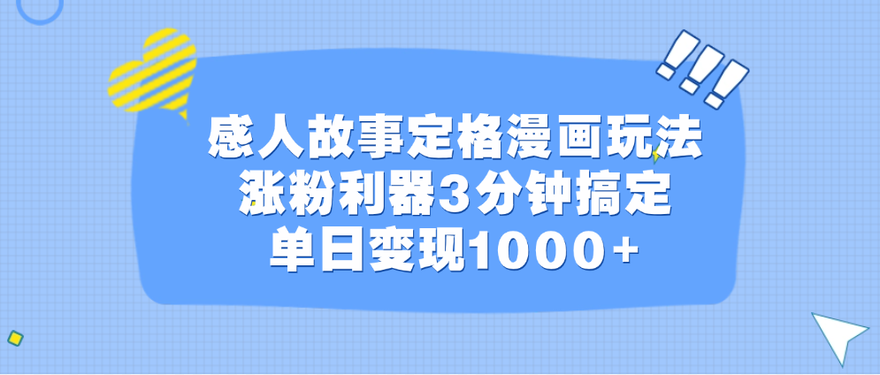 感人故事定格漫画玩法，涨粉利器3分钟搞定，单日变现1000+ - 蓝天网赚-蓝天网赚