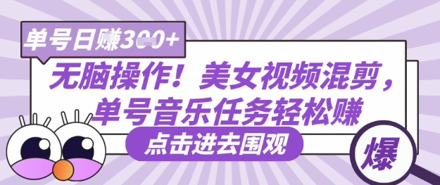 无脑操作！美女视频混剪，单号音乐任务轻松日入3张+-蓝天网创