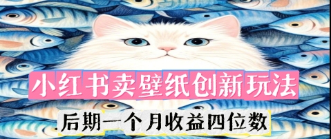 小红书卖壁纸创新玩法，后期一个月收益四位数-蓝天网创