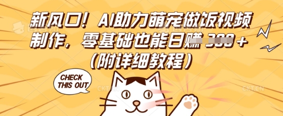 新风口！AI助力萌宠做饭视频制作，零基础也能日入3张(附详细教程)-蓝天网创