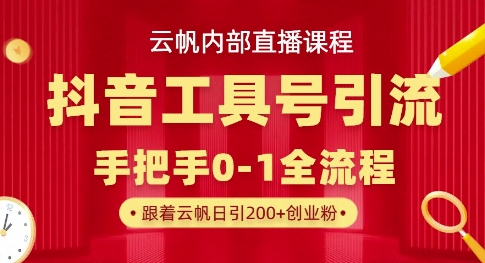【云帆内部直播课】抖音工具号引流玩法，单号单日引300+精准创业粉-蓝天网创