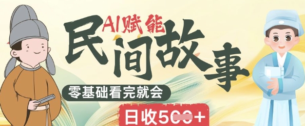 AI赋能民间故事赛道零基础看完就会上手简单日收5张-蓝天网创
